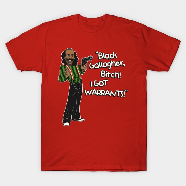 Black Gallagher - I GOT WARRANTS! T-Shirt by darklordpug